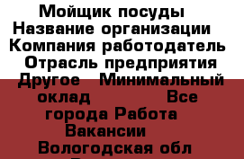 Мойщик посуды › Название организации ­ Компания-работодатель › Отрасль предприятия ­ Другое › Минимальный оклад ­ 20 000 - Все города Работа » Вакансии   . Вологодская обл.,Вологда г.